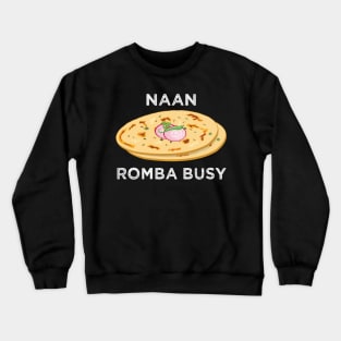 Naan Romba Busy Naan Bread Tamil India Chennai Design Crewneck Sweatshirt